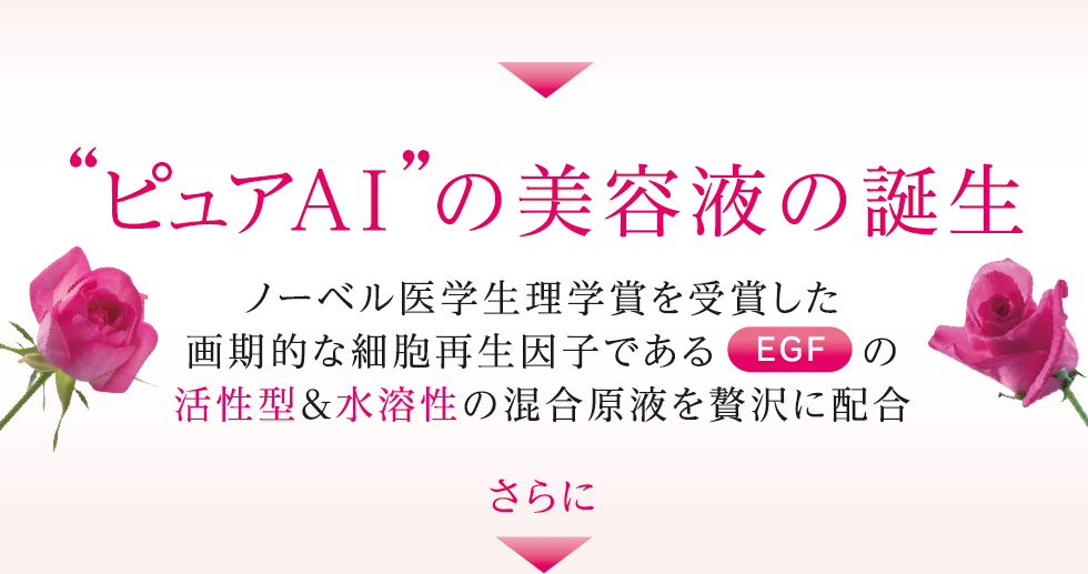 ピユアＡＩの美容液の誕生 ノーベル医学生理学賞を受賞した画期的な細胞再生因子であるEGFの活性型＆水溶性の混合原液を贅沢に配合
